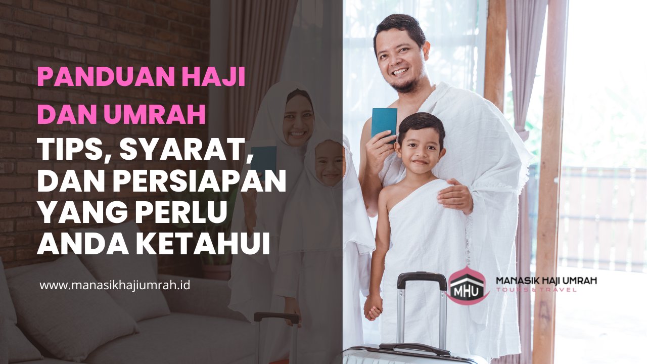 Panduan Lengkap Haji dan Umrah: Tips, Syarat, dan Persiapan yang Perlu Anda Ketahui