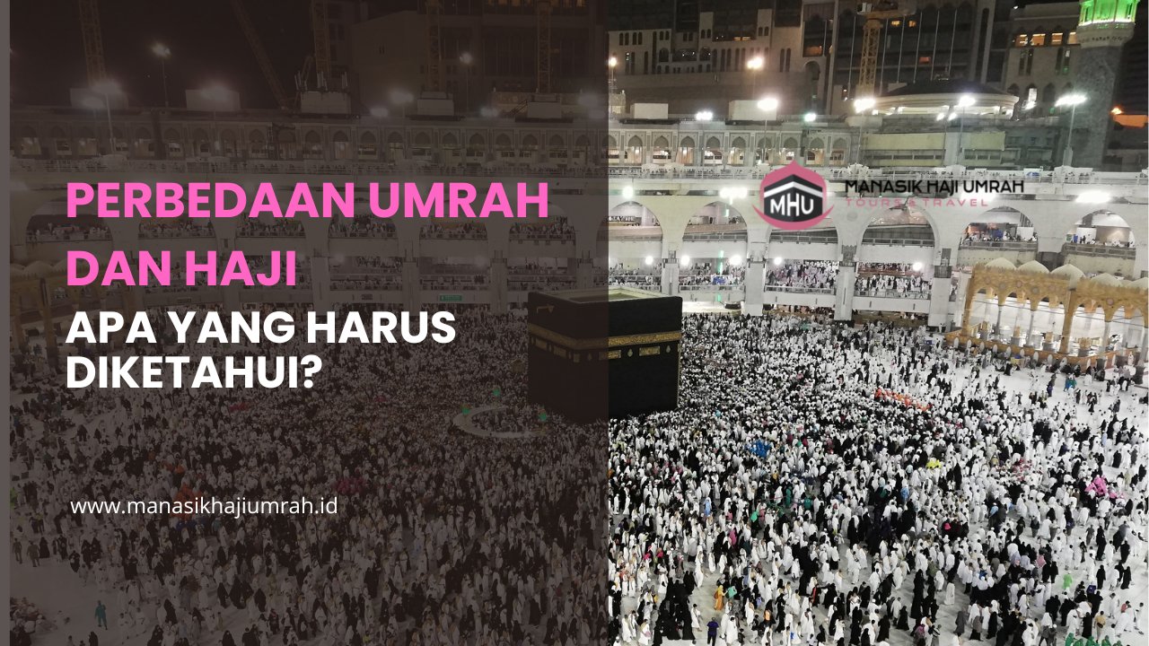 Perbedaan Umrah dan Haji: Apa yang Harus Diketahui?