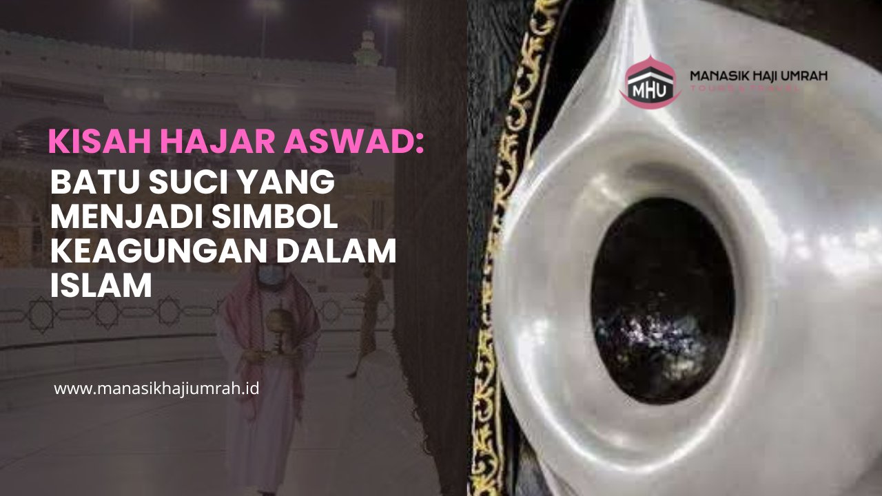 Kisah Hajar Aswad: Batu Suci yang Menjadi Simbol Keagungan dalam Islam