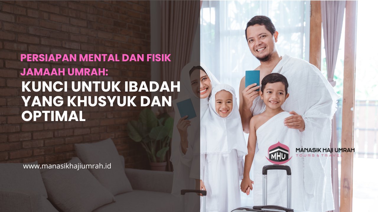 Persiapan Mental dan Fisik Jamaah Umrah: Kunci untuk Ibadah yang Khusyuk dan Optimal