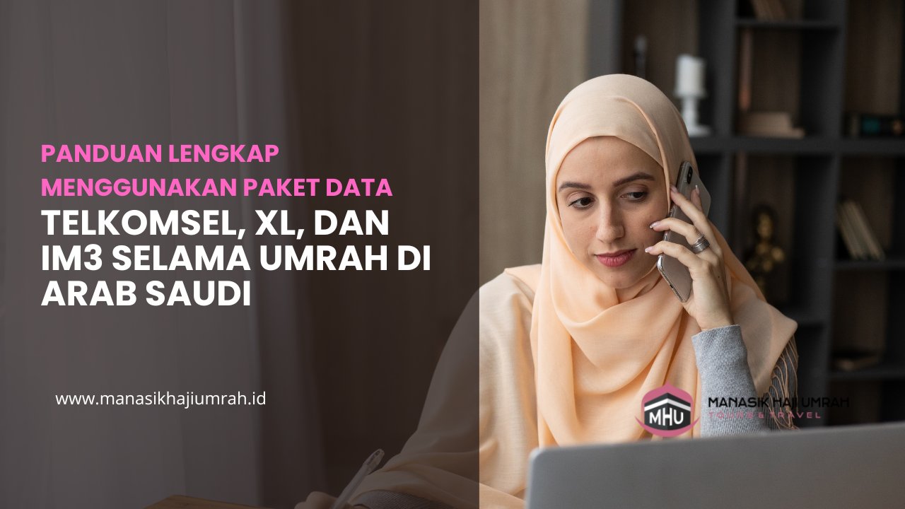 Panduan Lengkap Menggunakan Paket Data Telkomsel, XL, dan IM3 Selama Umrah di Arab Saudi